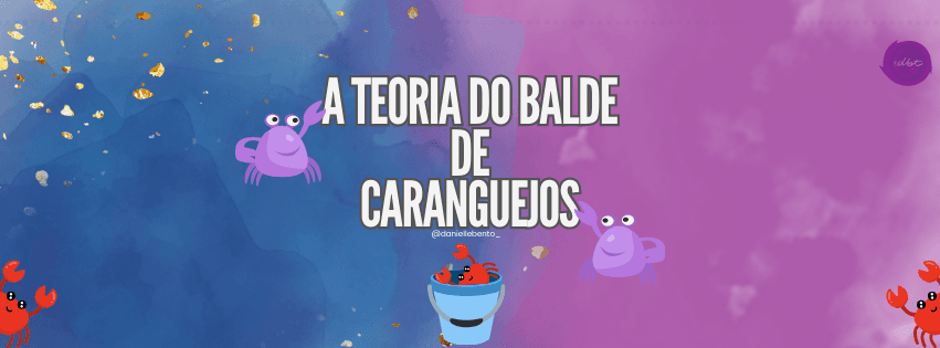 A teoria do balde dos caranguejos — Danielle Bento