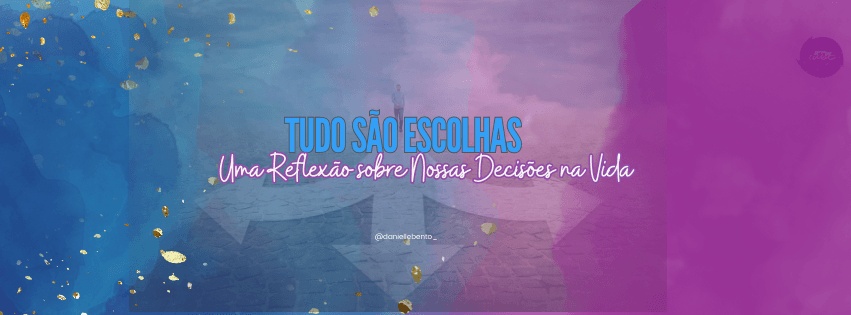 Tudo são escolhas — Danielle Bento